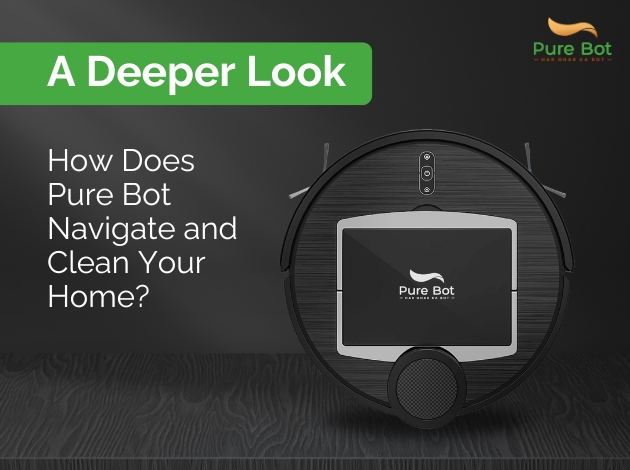 A Deeper Look: How Does Pure Bot Navigate and Clean Your Home?