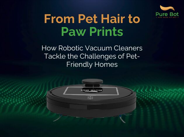 From Pet Hair to Paw Prints: How Pure Bot Robotic Vacuum Cleaners Tackle the Challenges of Pet-Friendly Homes